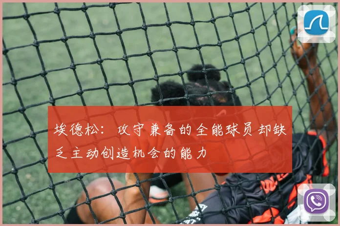 埃德松：攻守兼备的全能球员却缺乏主动创造机会的能力